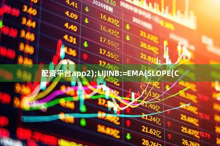配资平台app2);LIJINB:=EMA(SLOPE(C