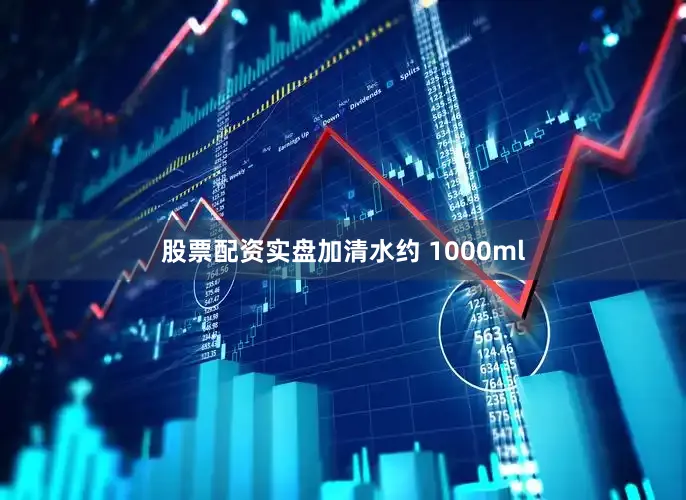 股票配资实盘加清水约 1000ml
