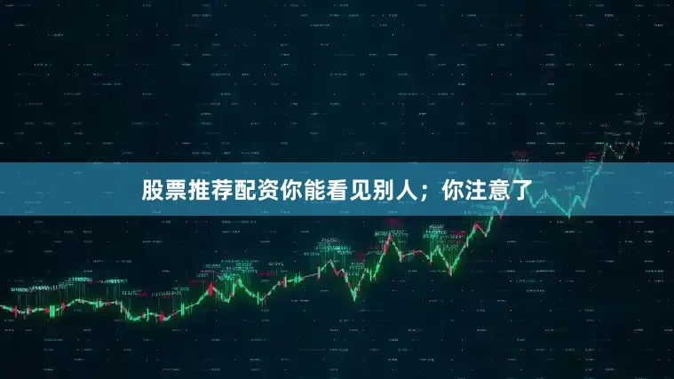 股票推荐配资你能看见别人；你注意了