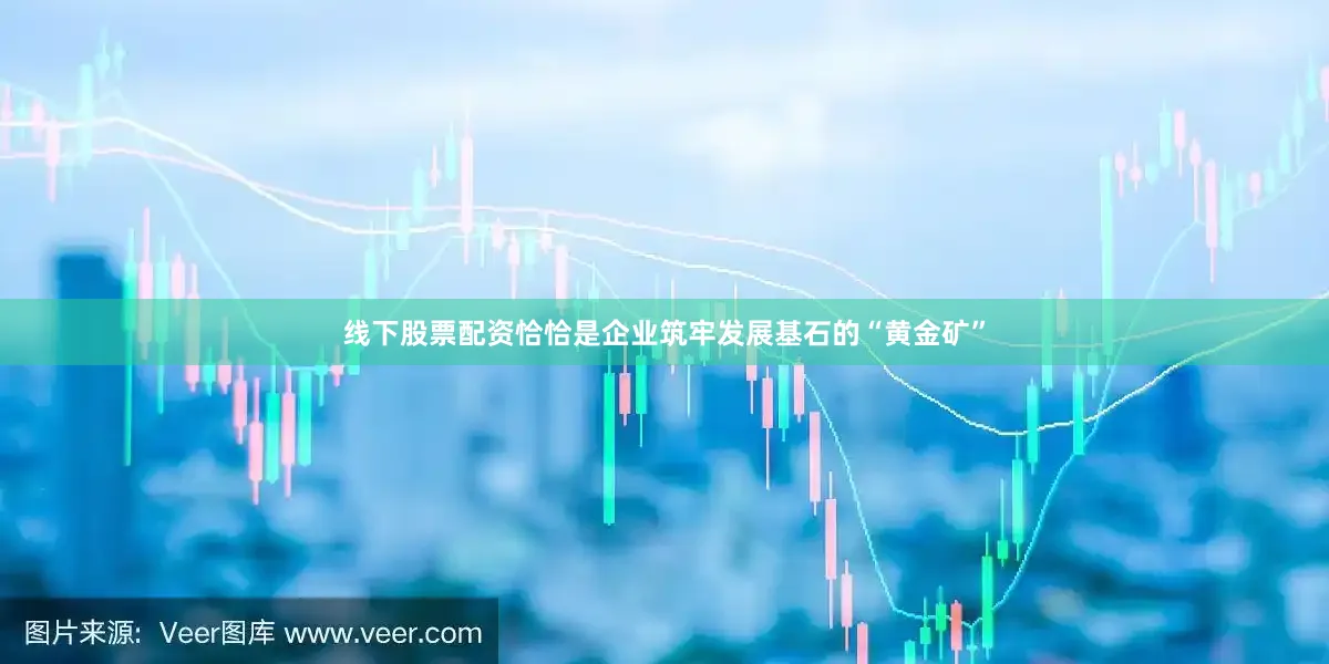 线下股票配资恰恰是企业筑牢发展基石的“黄金矿”