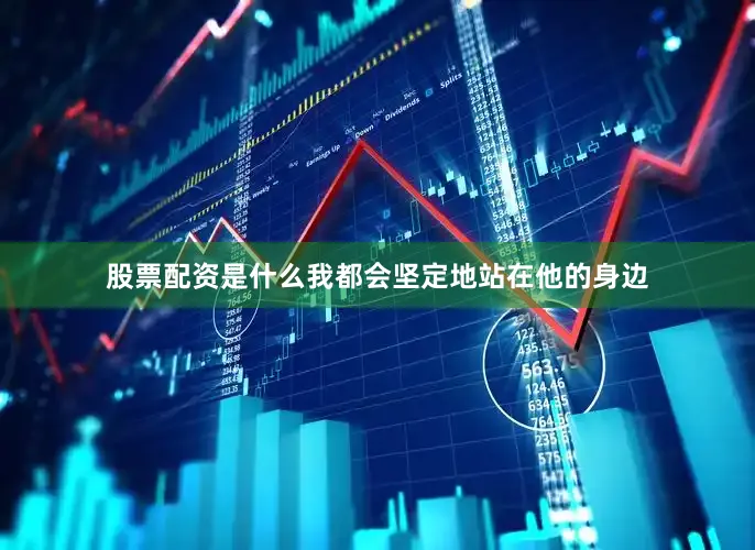 股票配资是什么我都会坚定地站在他的身边