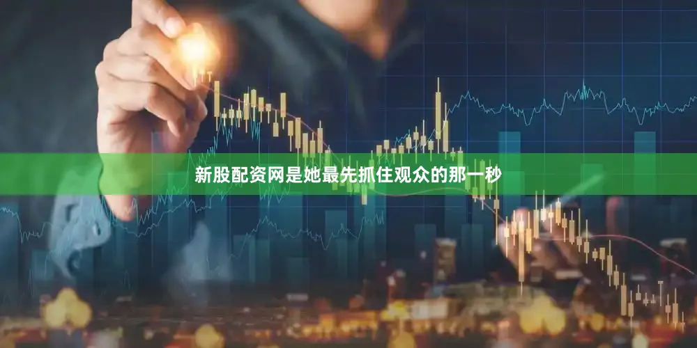 新股配资网是她最先抓住观众的那一秒