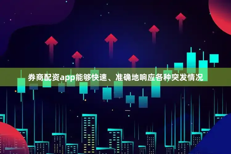 券商配资app能够快速、准确地响应各种突发情况