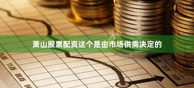 萧山股票配资这个是由市场供需决定的