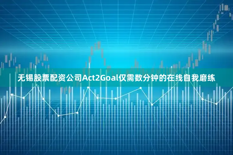 无锡股票配资公司Act2Goal仅需数分钟的在线自我磨练