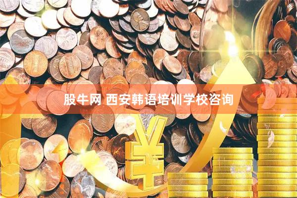 股牛网 西安韩语培训学校咨询