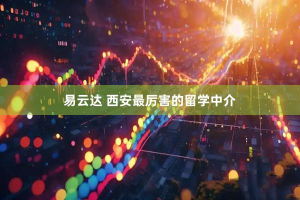 易云达 西安最厉害的留学中介